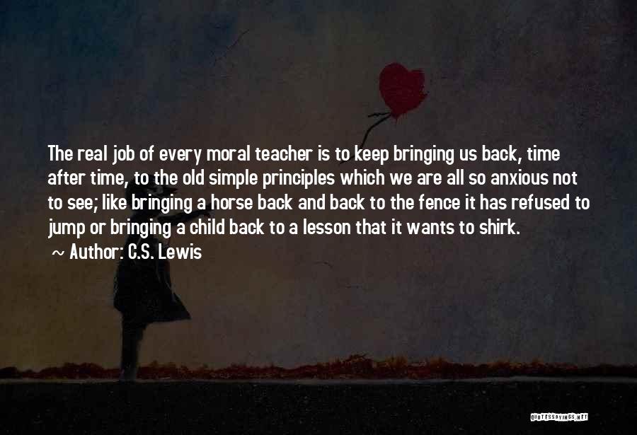 C.S. Lewis Quotes: The Real Job Of Every Moral Teacher Is To Keep Bringing Us Back, Time After Time, To The Old Simple