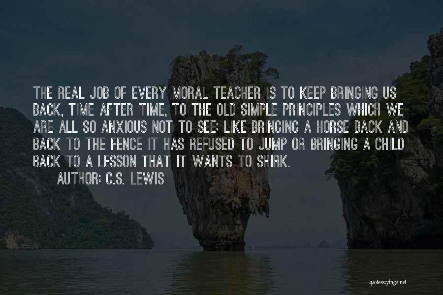 C.S. Lewis Quotes: The Real Job Of Every Moral Teacher Is To Keep Bringing Us Back, Time After Time, To The Old Simple