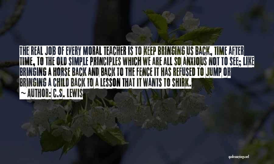 C.S. Lewis Quotes: The Real Job Of Every Moral Teacher Is To Keep Bringing Us Back, Time After Time, To The Old Simple
