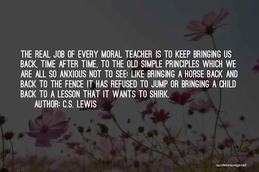 C.S. Lewis Quotes: The Real Job Of Every Moral Teacher Is To Keep Bringing Us Back, Time After Time, To The Old Simple