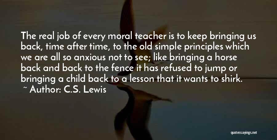 C.S. Lewis Quotes: The Real Job Of Every Moral Teacher Is To Keep Bringing Us Back, Time After Time, To The Old Simple