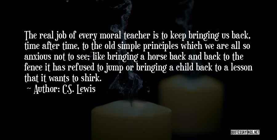 C.S. Lewis Quotes: The Real Job Of Every Moral Teacher Is To Keep Bringing Us Back, Time After Time, To The Old Simple