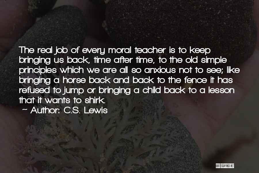 C.S. Lewis Quotes: The Real Job Of Every Moral Teacher Is To Keep Bringing Us Back, Time After Time, To The Old Simple