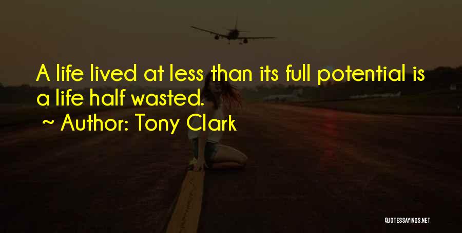 Tony Clark Quotes: A Life Lived At Less Than Its Full Potential Is A Life Half Wasted.