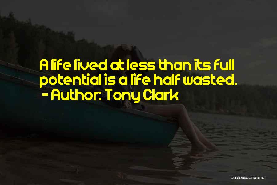 Tony Clark Quotes: A Life Lived At Less Than Its Full Potential Is A Life Half Wasted.