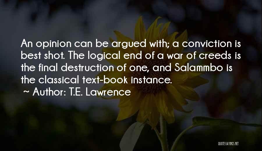 T.E. Lawrence Quotes: An Opinion Can Be Argued With; A Conviction Is Best Shot. The Logical End Of A War Of Creeds Is