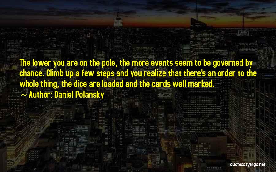 Daniel Polansky Quotes: The Lower You Are On The Pole, The More Events Seem To Be Governed By Chance. Climb Up A Few