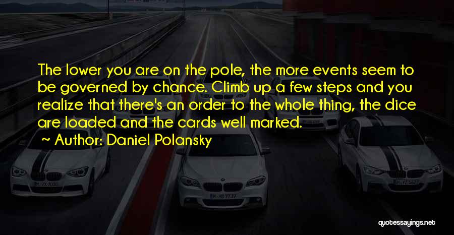 Daniel Polansky Quotes: The Lower You Are On The Pole, The More Events Seem To Be Governed By Chance. Climb Up A Few