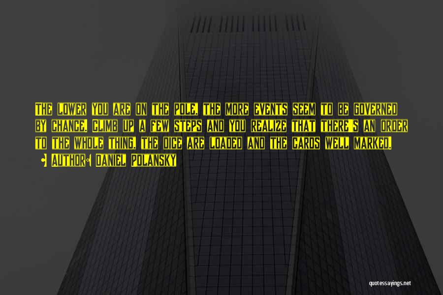 Daniel Polansky Quotes: The Lower You Are On The Pole, The More Events Seem To Be Governed By Chance. Climb Up A Few