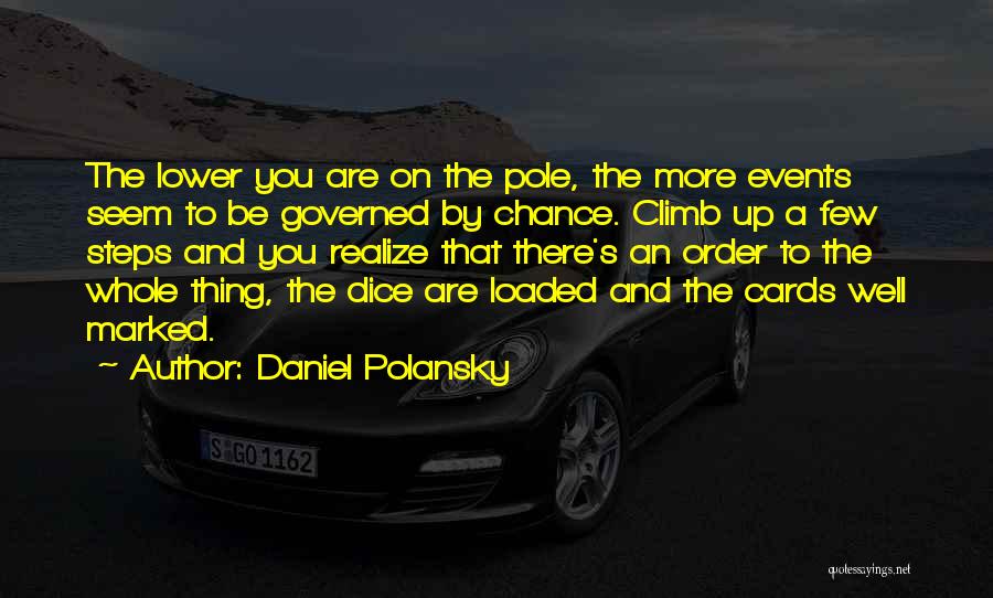Daniel Polansky Quotes: The Lower You Are On The Pole, The More Events Seem To Be Governed By Chance. Climb Up A Few