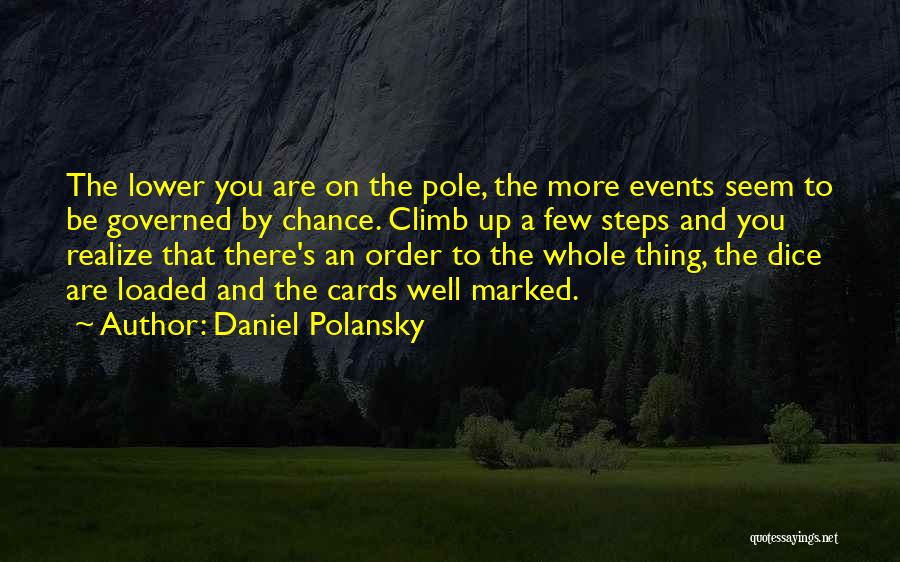 Daniel Polansky Quotes: The Lower You Are On The Pole, The More Events Seem To Be Governed By Chance. Climb Up A Few