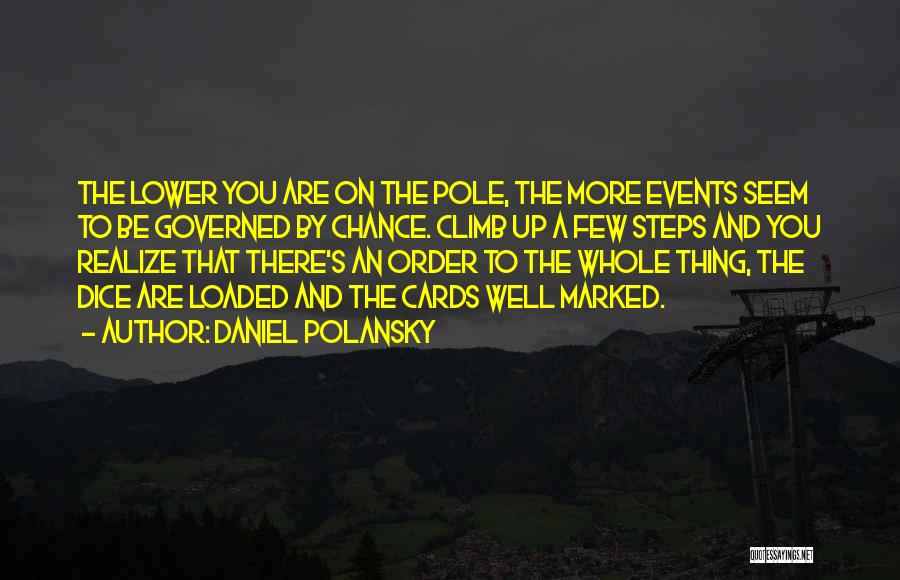 Daniel Polansky Quotes: The Lower You Are On The Pole, The More Events Seem To Be Governed By Chance. Climb Up A Few