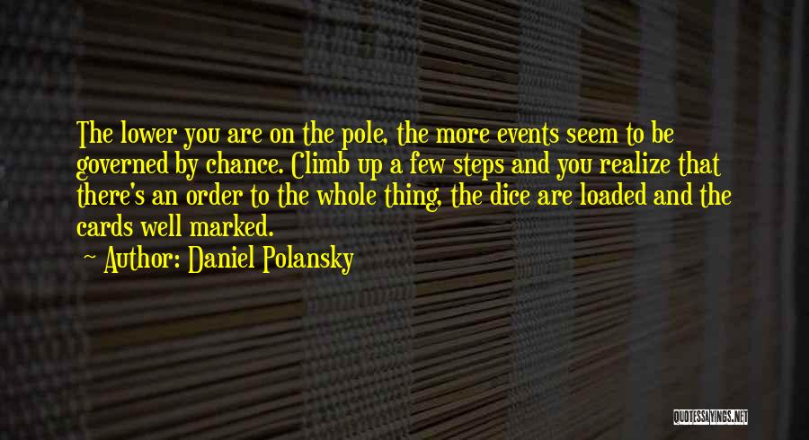 Daniel Polansky Quotes: The Lower You Are On The Pole, The More Events Seem To Be Governed By Chance. Climb Up A Few