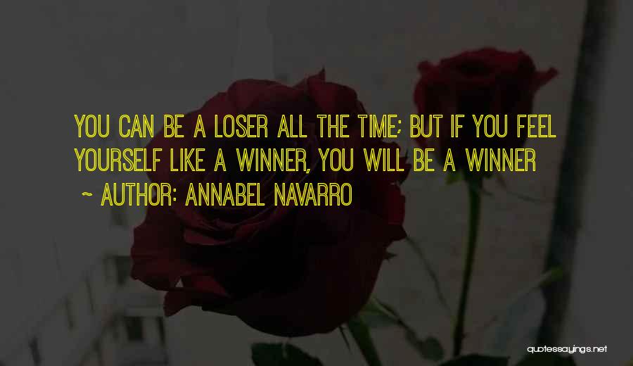 Annabel Navarro Quotes: You Can Be A Loser All The Time; But If You Feel Yourself Like A Winner, You Will Be A