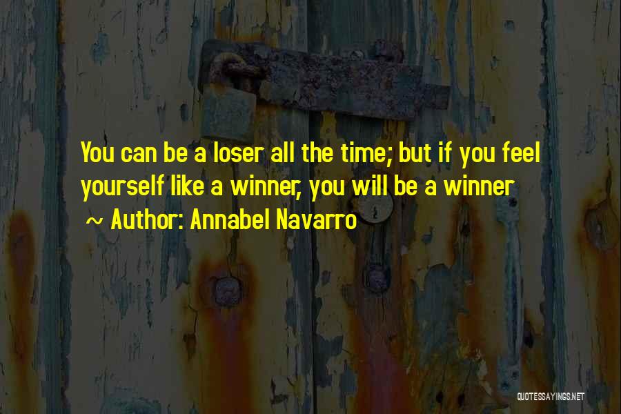 Annabel Navarro Quotes: You Can Be A Loser All The Time; But If You Feel Yourself Like A Winner, You Will Be A