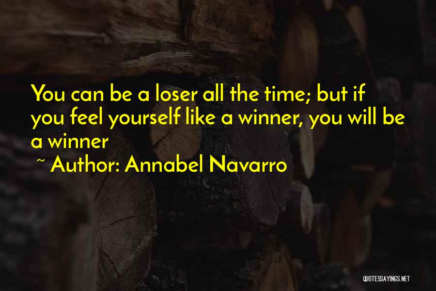 Annabel Navarro Quotes: You Can Be A Loser All The Time; But If You Feel Yourself Like A Winner, You Will Be A