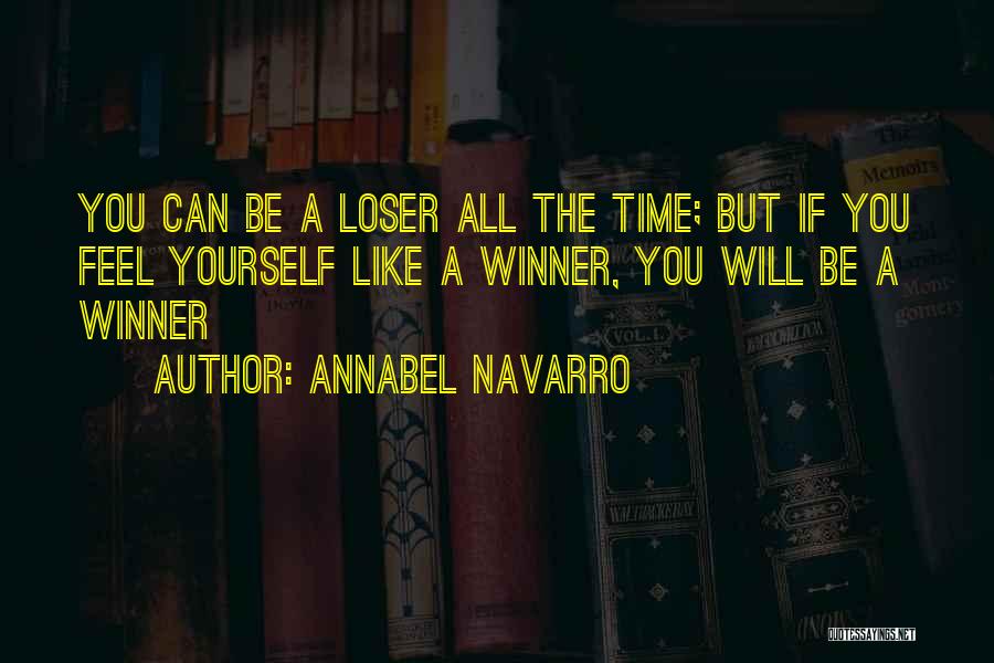 Annabel Navarro Quotes: You Can Be A Loser All The Time; But If You Feel Yourself Like A Winner, You Will Be A