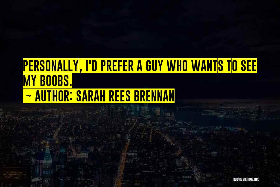 Sarah Rees Brennan Quotes: Personally, I'd Prefer A Guy Who Wants To See My Boobs.