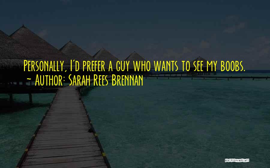 Sarah Rees Brennan Quotes: Personally, I'd Prefer A Guy Who Wants To See My Boobs.