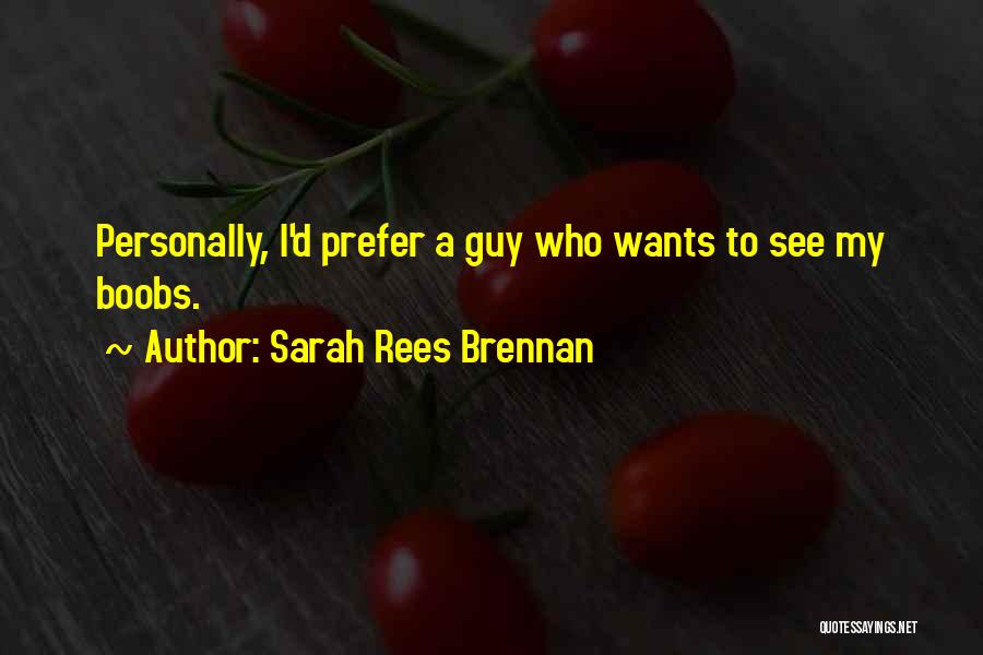 Sarah Rees Brennan Quotes: Personally, I'd Prefer A Guy Who Wants To See My Boobs.