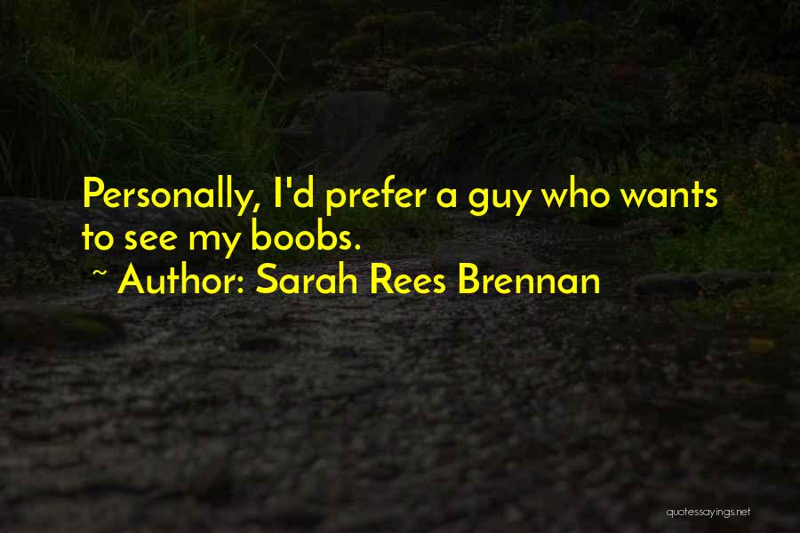 Sarah Rees Brennan Quotes: Personally, I'd Prefer A Guy Who Wants To See My Boobs.