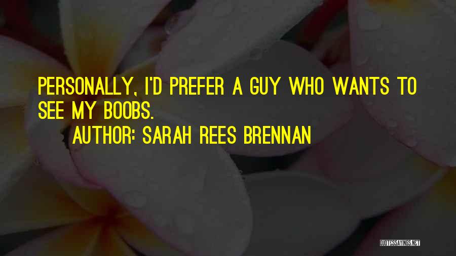Sarah Rees Brennan Quotes: Personally, I'd Prefer A Guy Who Wants To See My Boobs.