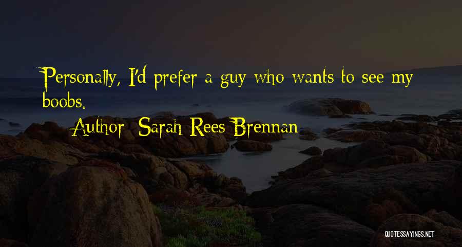 Sarah Rees Brennan Quotes: Personally, I'd Prefer A Guy Who Wants To See My Boobs.