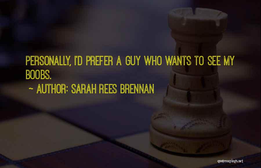 Sarah Rees Brennan Quotes: Personally, I'd Prefer A Guy Who Wants To See My Boobs.