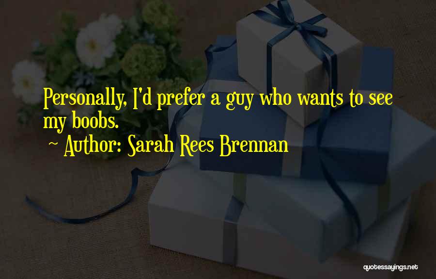 Sarah Rees Brennan Quotes: Personally, I'd Prefer A Guy Who Wants To See My Boobs.