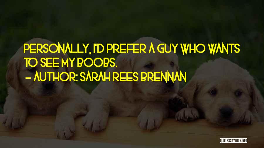 Sarah Rees Brennan Quotes: Personally, I'd Prefer A Guy Who Wants To See My Boobs.