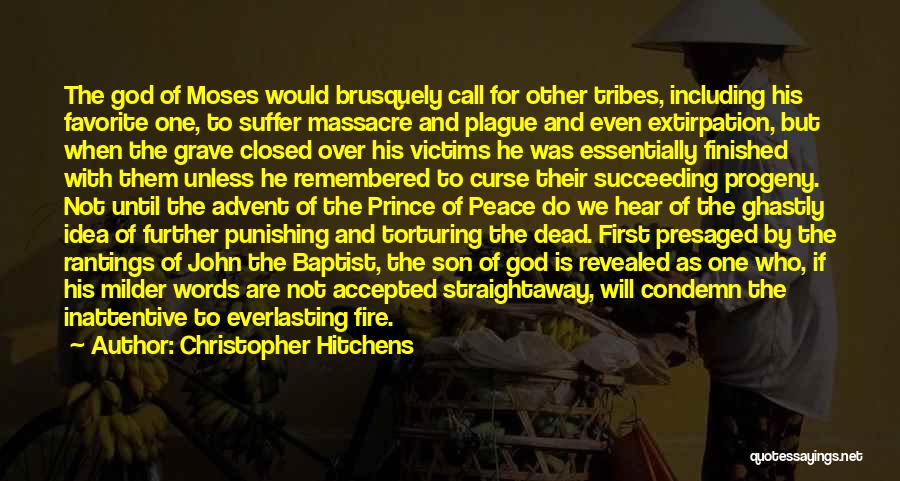 Christopher Hitchens Quotes: The God Of Moses Would Brusquely Call For Other Tribes, Including His Favorite One, To Suffer Massacre And Plague And