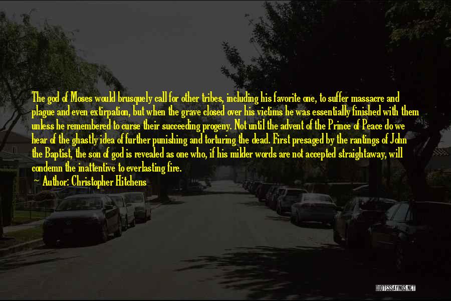 Christopher Hitchens Quotes: The God Of Moses Would Brusquely Call For Other Tribes, Including His Favorite One, To Suffer Massacre And Plague And