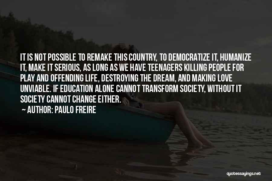 Paulo Freire Quotes: It Is Not Possible To Remake This Country, To Democratize It, Humanize It, Make It Serious, As Long As We