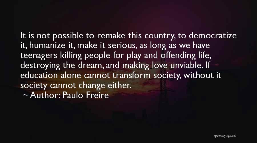 Paulo Freire Quotes: It Is Not Possible To Remake This Country, To Democratize It, Humanize It, Make It Serious, As Long As We