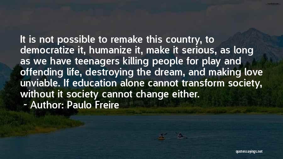 Paulo Freire Quotes: It Is Not Possible To Remake This Country, To Democratize It, Humanize It, Make It Serious, As Long As We