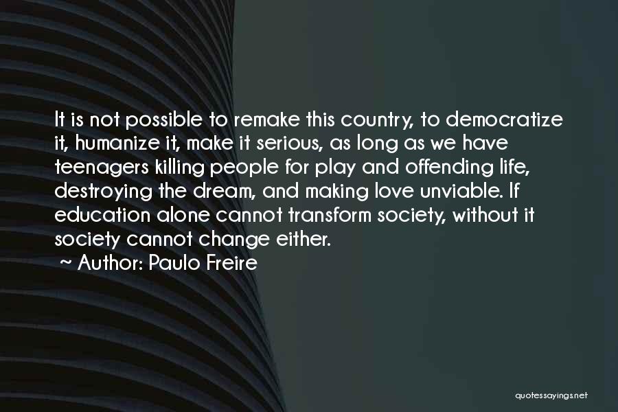 Paulo Freire Quotes: It Is Not Possible To Remake This Country, To Democratize It, Humanize It, Make It Serious, As Long As We