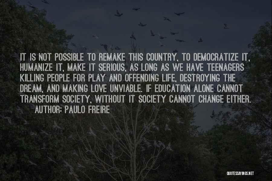 Paulo Freire Quotes: It Is Not Possible To Remake This Country, To Democratize It, Humanize It, Make It Serious, As Long As We