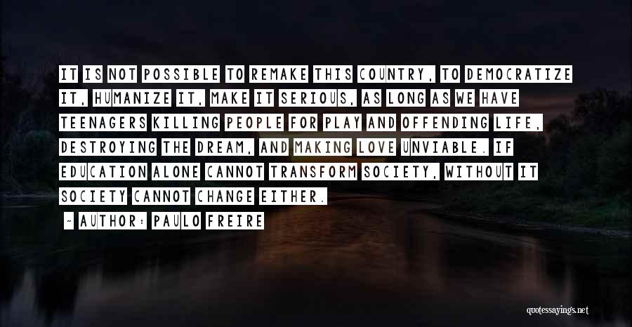 Paulo Freire Quotes: It Is Not Possible To Remake This Country, To Democratize It, Humanize It, Make It Serious, As Long As We