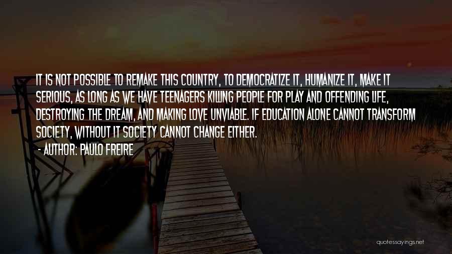 Paulo Freire Quotes: It Is Not Possible To Remake This Country, To Democratize It, Humanize It, Make It Serious, As Long As We