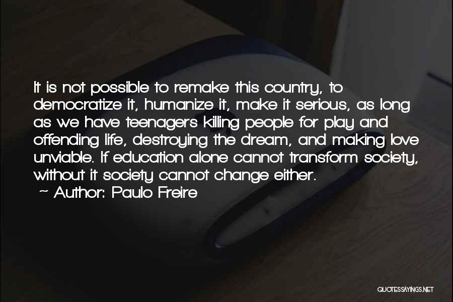 Paulo Freire Quotes: It Is Not Possible To Remake This Country, To Democratize It, Humanize It, Make It Serious, As Long As We