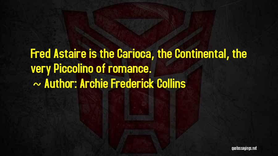 Archie Frederick Collins Quotes: Fred Astaire Is The Carioca, The Continental, The Very Piccolino Of Romance.