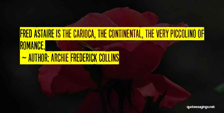 Archie Frederick Collins Quotes: Fred Astaire Is The Carioca, The Continental, The Very Piccolino Of Romance.