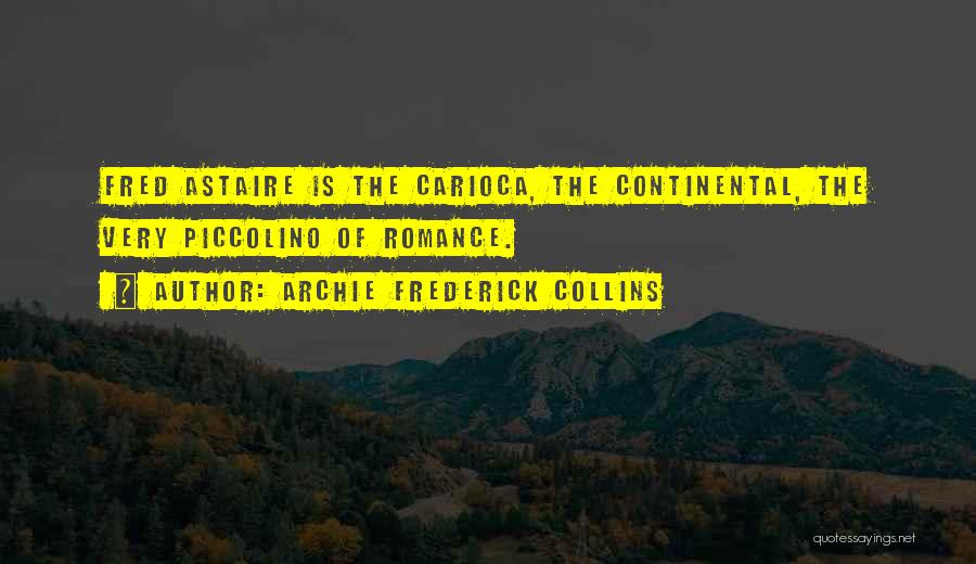 Archie Frederick Collins Quotes: Fred Astaire Is The Carioca, The Continental, The Very Piccolino Of Romance.