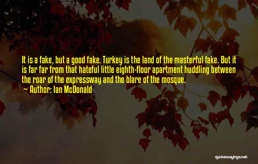 Ian McDonald Quotes: It Is A Fake, But A Good Fake. Turkey Is The Land Of The Masterful Fake. But It Is Far