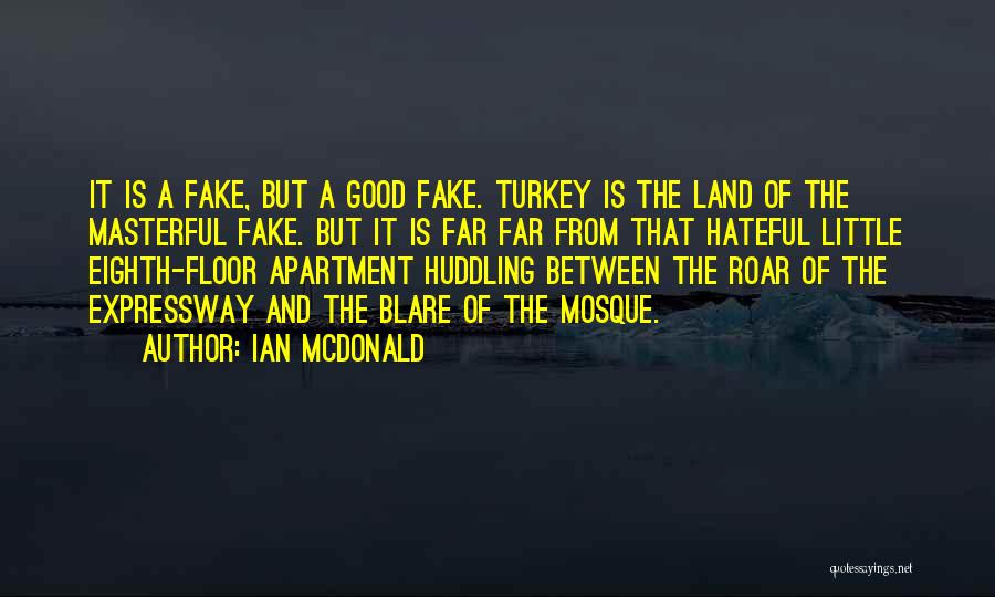 Ian McDonald Quotes: It Is A Fake, But A Good Fake. Turkey Is The Land Of The Masterful Fake. But It Is Far