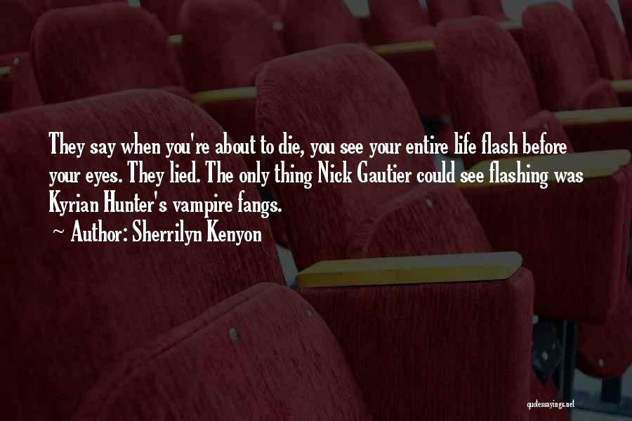 Sherrilyn Kenyon Quotes: They Say When You're About To Die, You See Your Entire Life Flash Before Your Eyes. They Lied. The Only