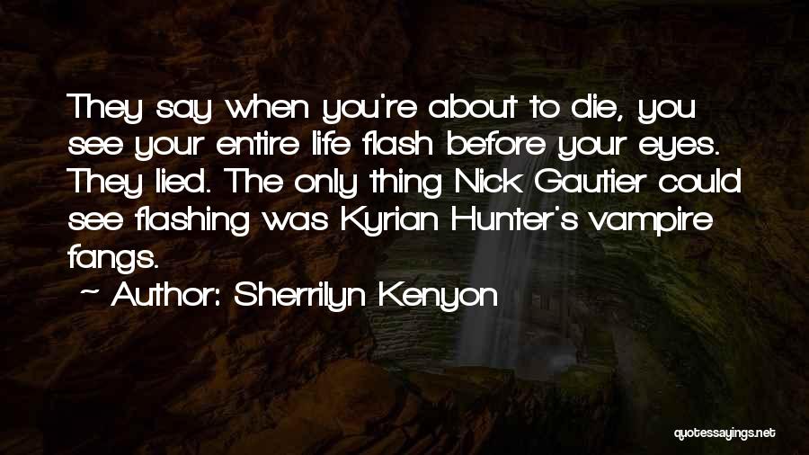 Sherrilyn Kenyon Quotes: They Say When You're About To Die, You See Your Entire Life Flash Before Your Eyes. They Lied. The Only