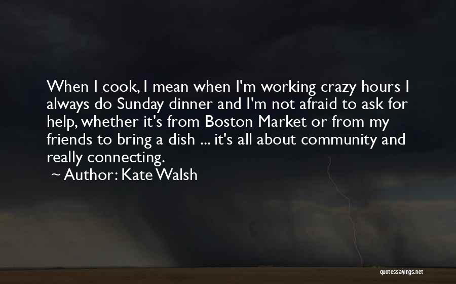 Kate Walsh Quotes: When I Cook, I Mean When I'm Working Crazy Hours I Always Do Sunday Dinner And I'm Not Afraid To