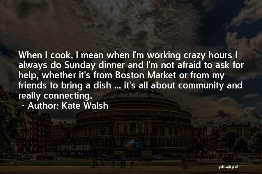 Kate Walsh Quotes: When I Cook, I Mean When I'm Working Crazy Hours I Always Do Sunday Dinner And I'm Not Afraid To