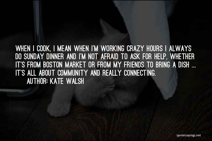 Kate Walsh Quotes: When I Cook, I Mean When I'm Working Crazy Hours I Always Do Sunday Dinner And I'm Not Afraid To